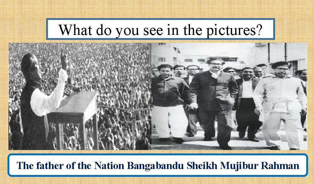 What do you see in the pictures? The father of the Nation Bangabandu Sheikh