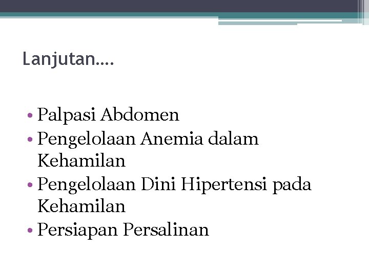 Lanjutan…. • Palpasi Abdomen • Pengelolaan Anemia dalam Kehamilan • Pengelolaan Dini Hipertensi pada