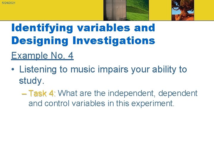 5/24/2021 Identifying variables and Designing Investigations Example No. 4 • Listening to music impairs