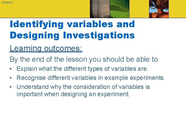 5/24/2021 Identifying variables and Designing Investigations Learning outcomes: By the end of the lesson