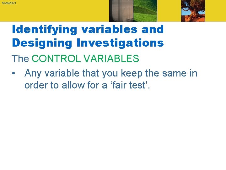 5/24/2021 Identifying variables and Designing Investigations The CONTROL VARIABLES • Any variable that you