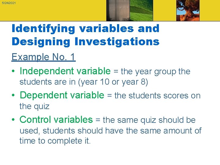 5/24/2021 Identifying variables and Designing Investigations Example No. 1 • Independent variable = the