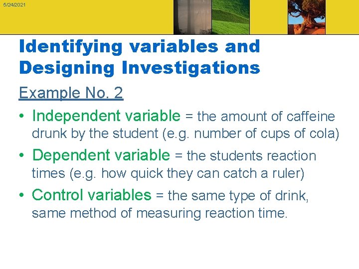 5/24/2021 Identifying variables and Designing Investigations Example No. 2 • Independent variable = the