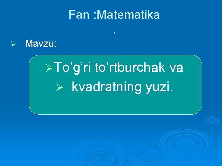 Fan : Matematika. Ø Mavzu: ØTo’g’ri to’rtburchak va Ø kvadratning yuzi. 