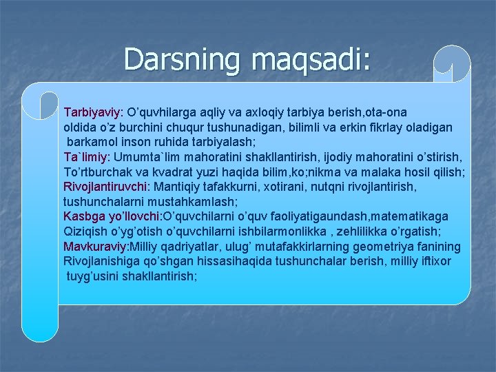 Darsning maqsadi: Tarbiyaviy: O’quvhilarga aqliy va axloqiy tarbiya berish, ota-ona oldida o’z burchini chuqur