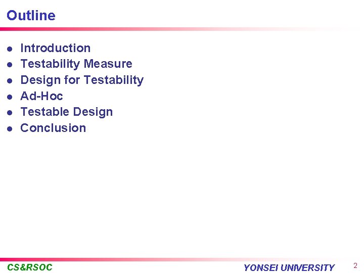 Outline l l l Introduction Testability Measure Design for Testability Ad-Hoc Testable Design Conclusion