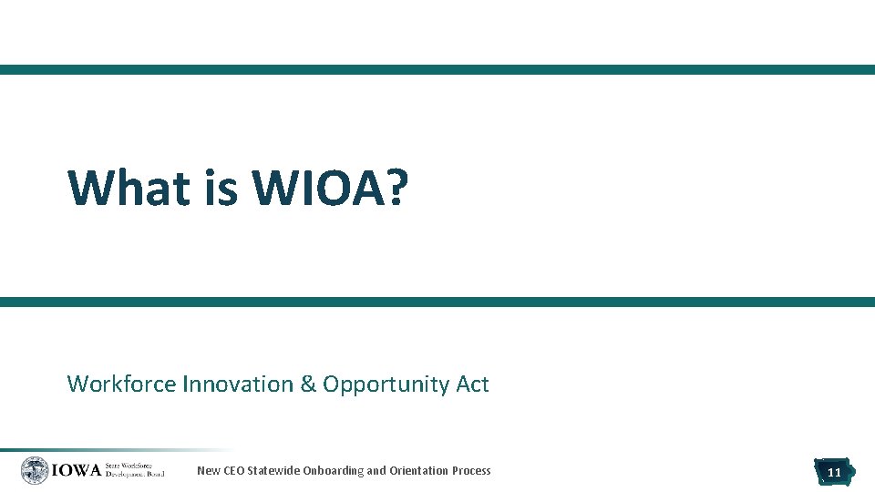 What is WIOA? Workforce Innovation & Opportunity Act New CEO Statewide Onboarding and Orientation