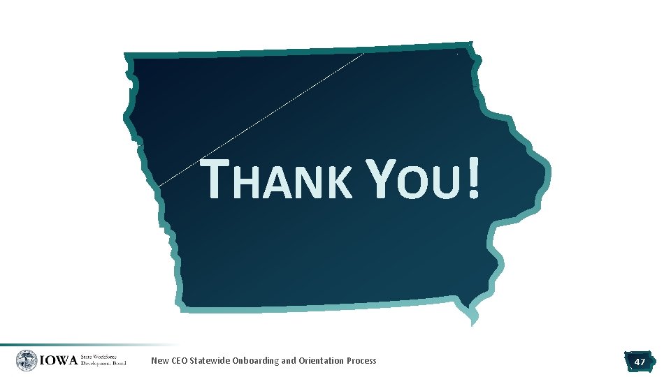 THANK YOU! New CEO Statewide Onboarding and Orientation Process 47 