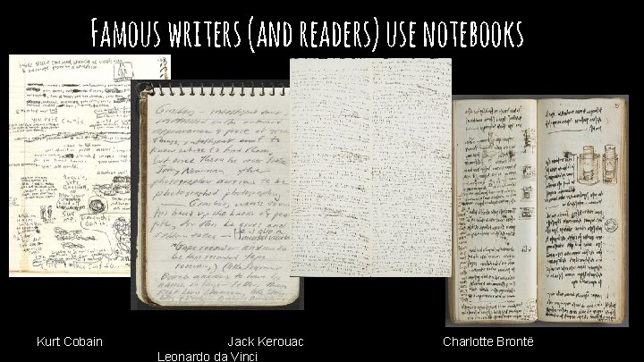Famous writers (and readers) use notebooks KKurt Cobain Jack Kerouac Leonardo da Vinci Charlotte