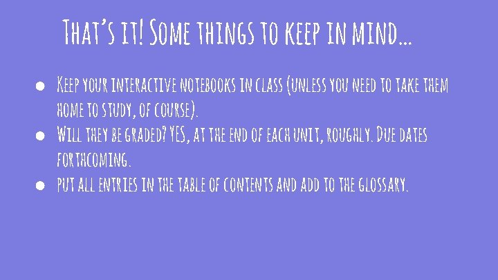 That’s it! Some things to keep in mind… ● Keep your interactive notebooks in