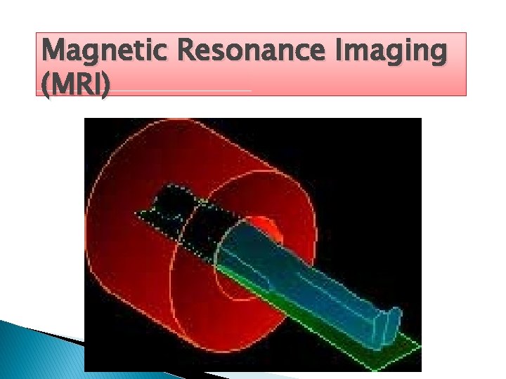 Magnetic Resonance Imaging (MRI) 