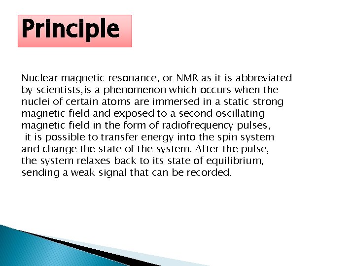 Principle Nuclear magnetic resonance, or NMR as it is abbreviated by scientists, is a