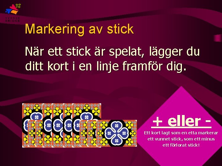 Markering av stick När ett stick är spelat, lägger du ditt kort i en