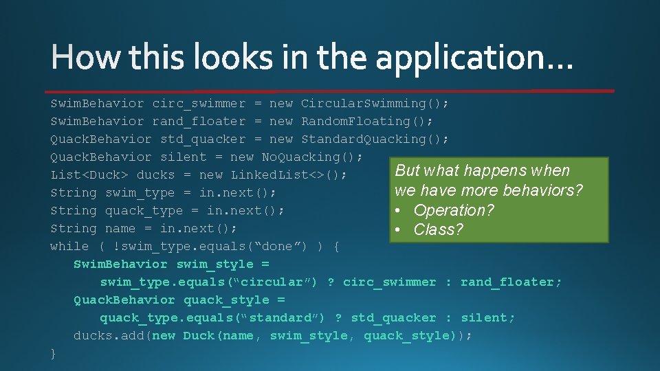 Swim. Behavior circ_swimmer = new Circular. Swimming(); Swim. Behavior rand_floater = new Random. Floating();