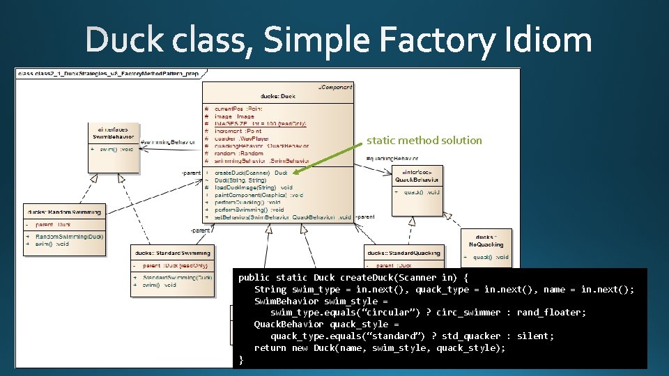 static method solution public static Duck create. Duck(Scanner in) { String swim_type = in.