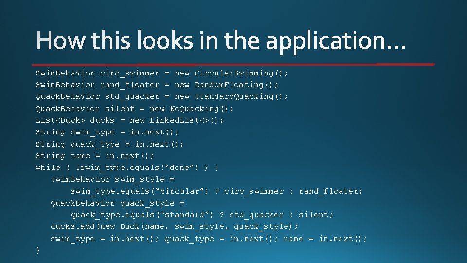 Swim. Behavior circ_swimmer = new Circular. Swimming(); Swim. Behavior rand_floater = new Random. Floating();