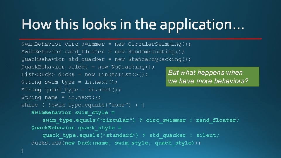 Swim. Behavior circ_swimmer = new Circular. Swimming(); Swim. Behavior rand_floater = new Random. Floating();