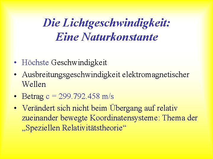 Die Lichtgeschwindigkeit: Eine Naturkonstante • Höchste Geschwindigkeit • Ausbreitungsgeschwindigkeit elektromagnetischer Wellen • Betrag c