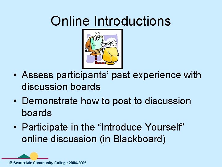 Online Introductions • Assess participants’ past experience with discussion boards • Demonstrate how to