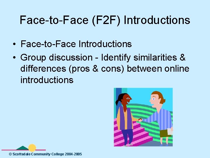 Face-to-Face (F 2 F) Introductions • Face-to-Face Introductions • Group discussion - Identify similarities