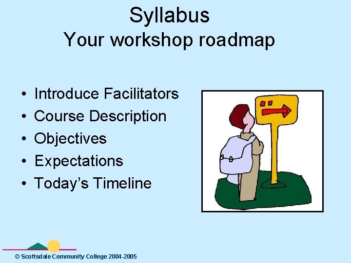 Syllabus Your workshop roadmap • • • Introduce Facilitators Course Description Objectives Expectations Today’s