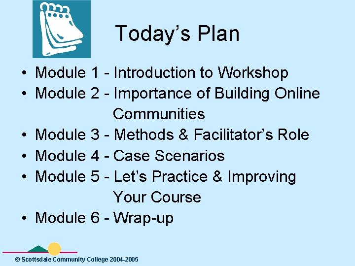 Today’s Plan • Module 1 - Introduction to Workshop • Module 2 - Importance
