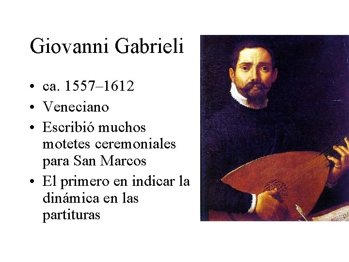 Giovanni Gabrieli • ca. 1557– 1612 • Veneciano • Escribió muchos motetes ceremoniales para