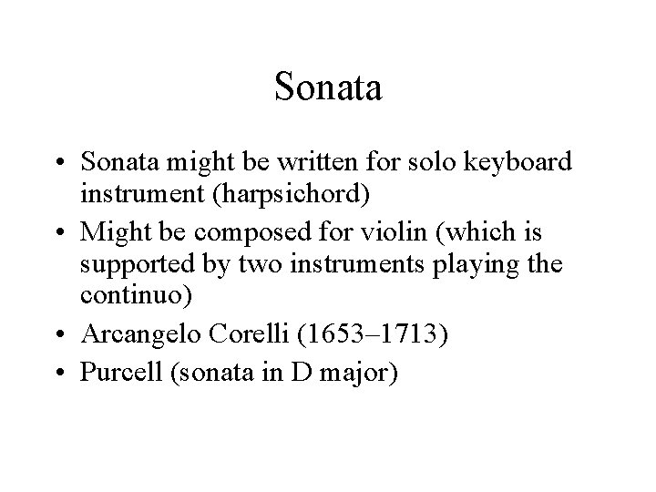 Sonata • Sonata might be written for solo keyboard instrument (harpsichord) • Might be