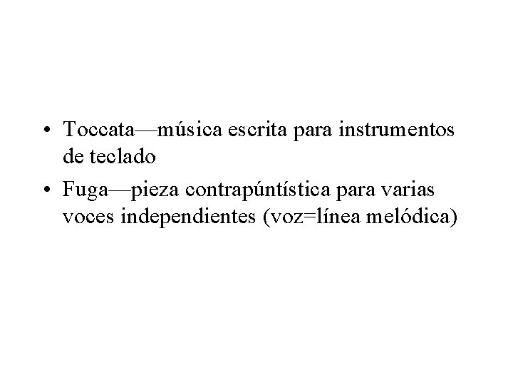  • Toccata—música escrita para instrumentos de teclado • Fuga—pieza contrapúntística para varias voces