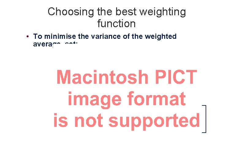 Choosing the best weighting function • To minimise the variance of the weighted average,