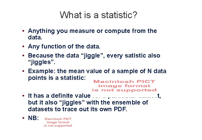 What is a statistic? • Anything you measure or compute from the data. •