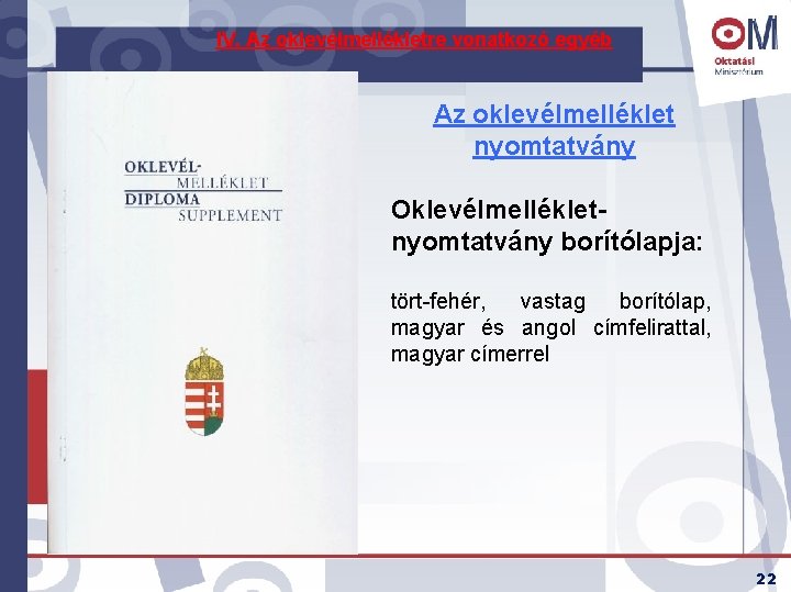 IV. Az oklevélmellékletre vonatkozó egyéb Az oklevélmelléklet nyomtatvány Oklevélmellékletnyomtatvány borítólapja: tört-fehér, vastag borítólap, magyar