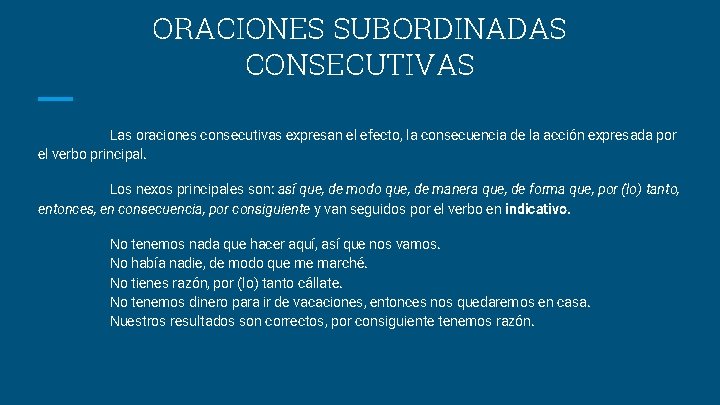ORACIONES SUBORDINADAS CONSECUTIVAS Las oraciones consecutivas expresan el efecto, la consecuencia de la acción ORACIONES SUBORDINADAS CONSECUTIVAS Las oraciones consecutivas expresan el efecto, la consecuencia de la acción