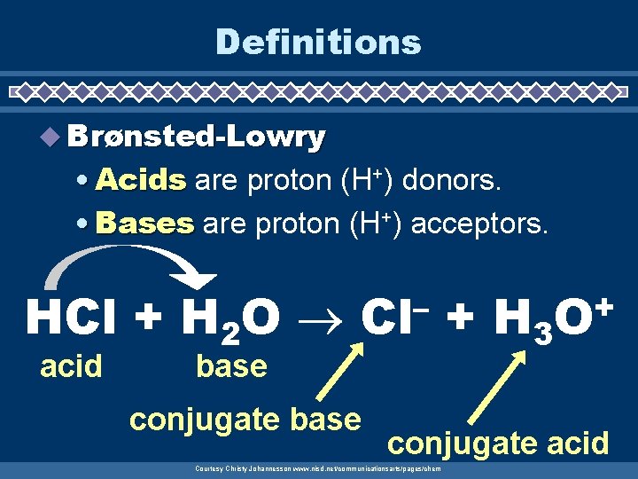 Definitions u Brønsted-Lowry • Acids are proton (H+) donors. • Bases are proton (H+)