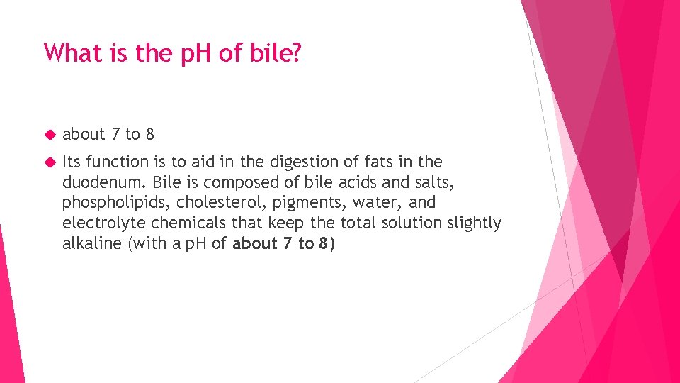 What is the p. H of bile? about 7 to 8 Its function is