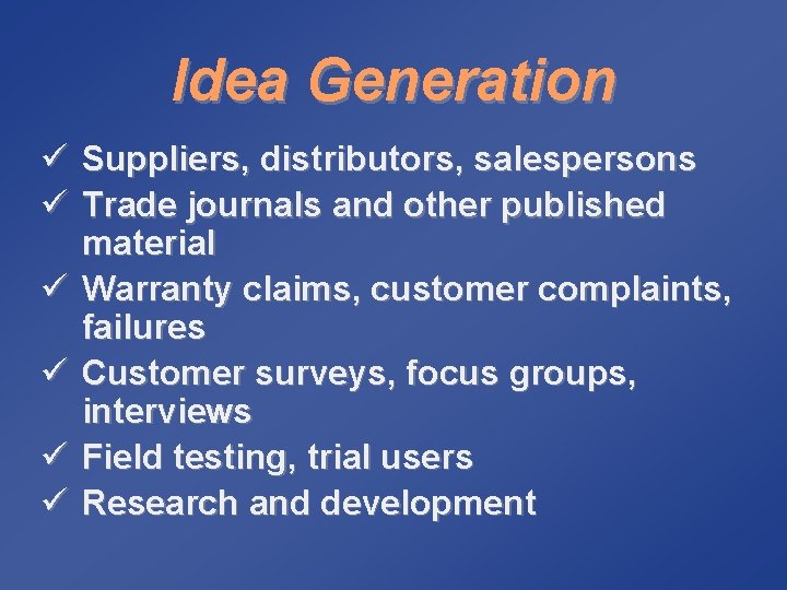 Idea Generation ü Suppliers, distributors, salespersons ü Trade journals and other published material ü