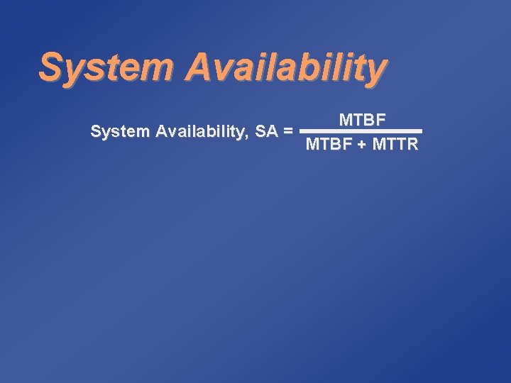 System Availability MTBF System Availability, SA = MTBF + MTTR 