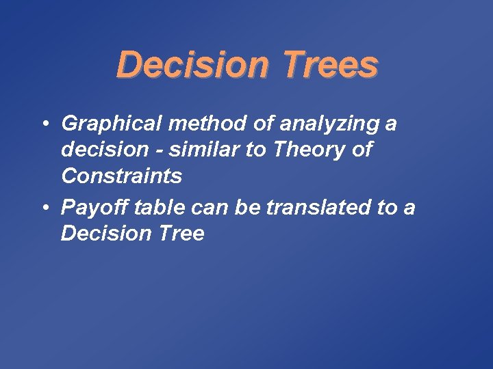 Decision Trees • Graphical method of analyzing a decision - similar to Theory of