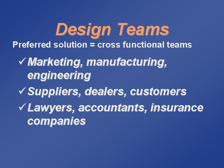 Design Teams Preferred solution = cross functional teams ü Marketing, manufacturing, engineering ü Suppliers,