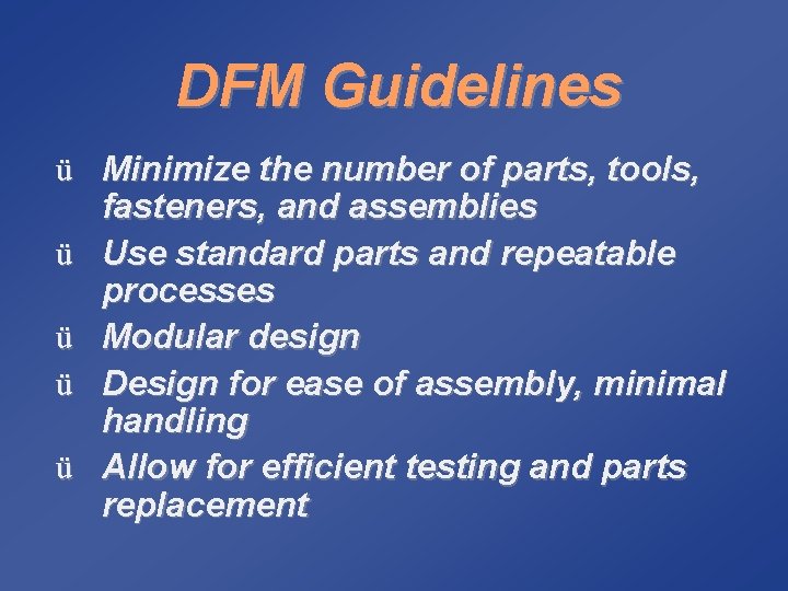 DFM Guidelines ü Minimize the number of parts, tools, fasteners, and assemblies ü Use