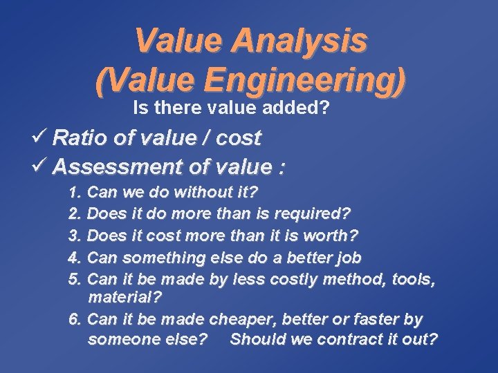 Value Analysis (Value Engineering) Is there value added? ü Ratio of value / cost