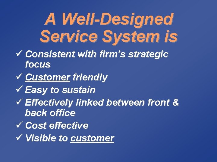 A Well-Designed Service System is ü Consistent with firm’s strategic focus ü Customer friendly