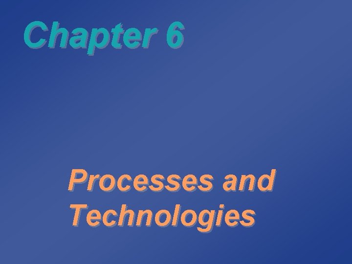 Chapter 6 Processes and Technologies 