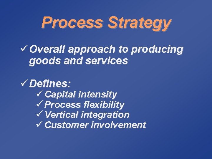 Process Strategy ü Overall approach to producing goods and services ü Defines: ü Capital