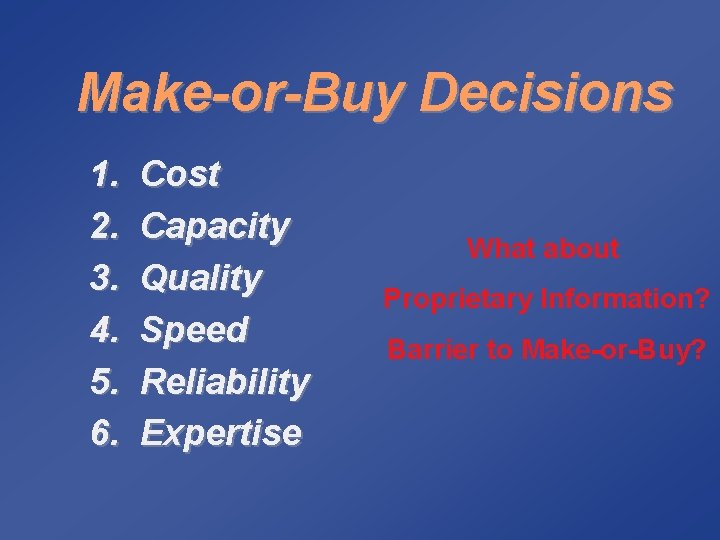 Make-or-Buy Decisions 1. 2. 3. 4. 5. 6. Cost Capacity Quality Speed Reliability Expertise