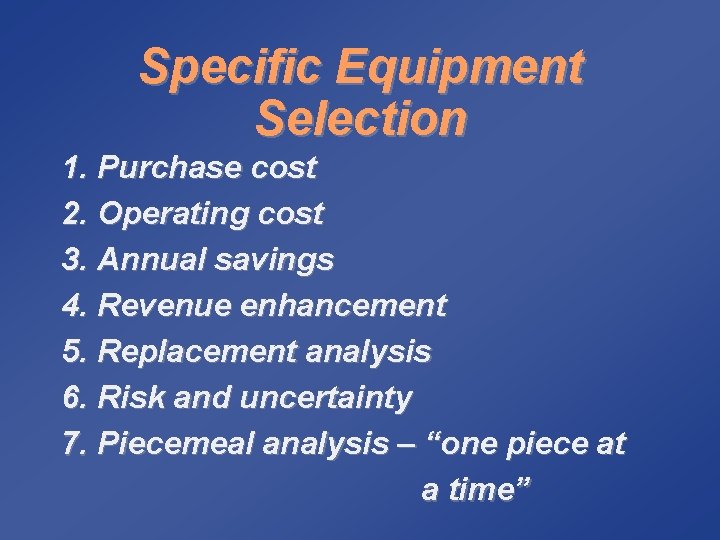 Specific Equipment Selection 1. Purchase cost 2. Operating cost 3. Annual savings 4. Revenue