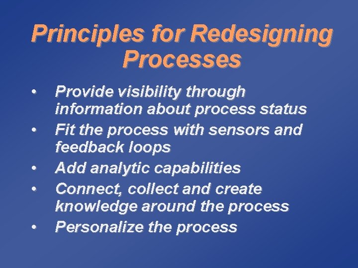 Principles for Redesigning Processes • • • Provide visibility through information about process status