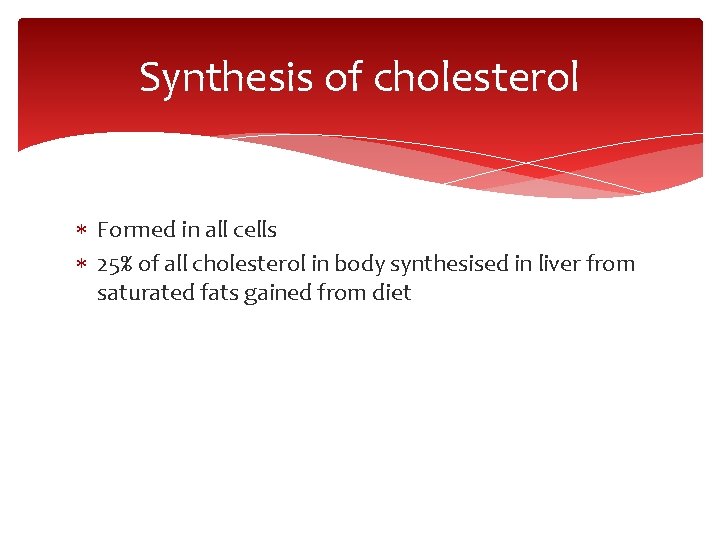 Synthesis of cholesterol Formed in all cells 25% of all cholesterol in body synthesised