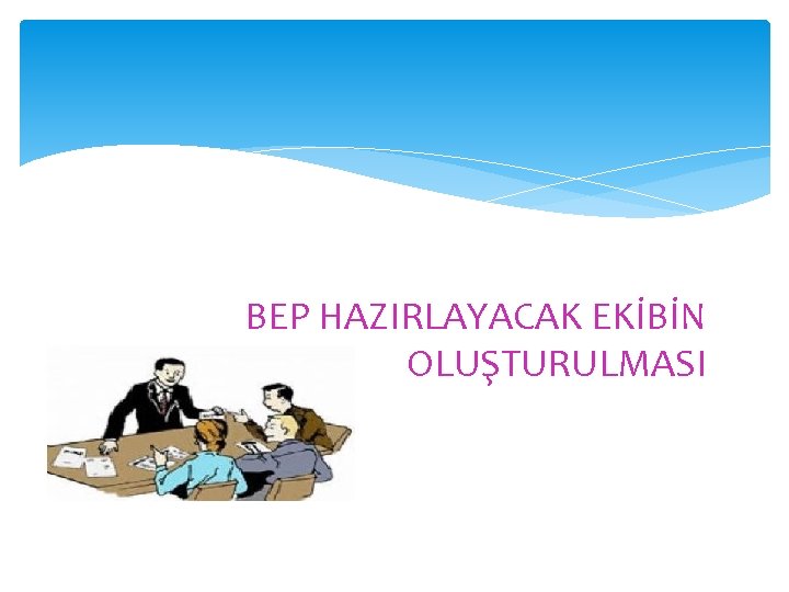 BEP HAZIRLAYACAK EKİBİN OLUŞTURULMASI 