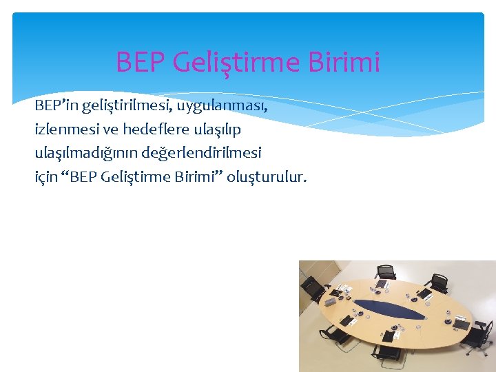 BEP Geliştirme Birimi BEP’in geliştirilmesi, uygulanması, izlenmesi ve hedeflere ulaşılıp ulaşılmadığının değerlendirilmesi için “BEP